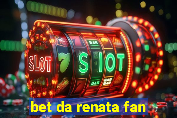 bet da renata fan